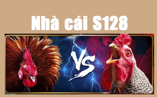 S128 – Nhà cái cá cược đá gà uy tín xuất xứ từ Philippines